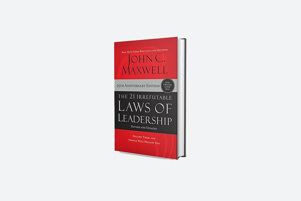 The 21 Irrefutable Laws of Leadership: Follow Them and People Will Follow You by John C. Maxwell